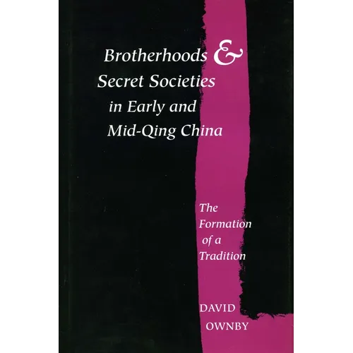 Brotherhoods and Secret Societies in Early and Mid-Qing China: The Formation of a Tradition