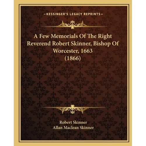A Few Memorials Of The Right Reverend Robert Skinner, Bishop Of Worcester, 1663 (1866)