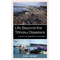 Life Beyond the Tohoku Disasters: Autonomy and Adaptability in Coastal Japan