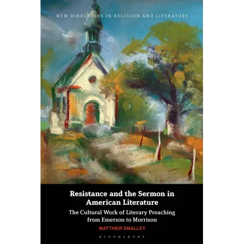 Resistance and the Sermon in American Literature: The Cultural Work of Literary Preaching from Emerson to Morrison