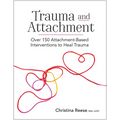Trauma and Attachment: Over 150 Attachment-Based Interventions to Heal Trauma