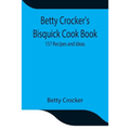 Betty Crocker'S Bisquick Cook Book: 157 Recipes And Ideas