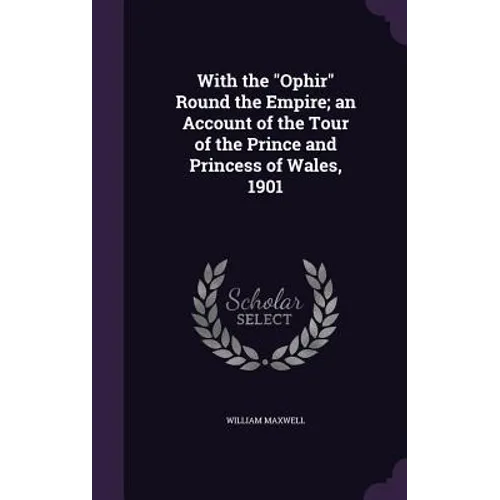 With the "Ophir" Round the Empire; an Account of the Tour of the Prince and Princess of Wales, 1901