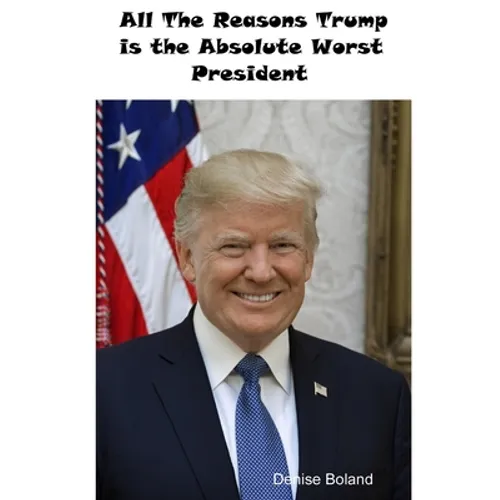 All The Reasons Trump Is The Absolute Worst President
