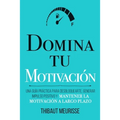 Domina Tu Motivación: Una guía práctica para desbloquearte, generar impulso positivo y mantener la motivación a largo plazo