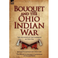Bouquet & the Ohio Indian War: Two Accounts of the Campaigns of 1763-1764