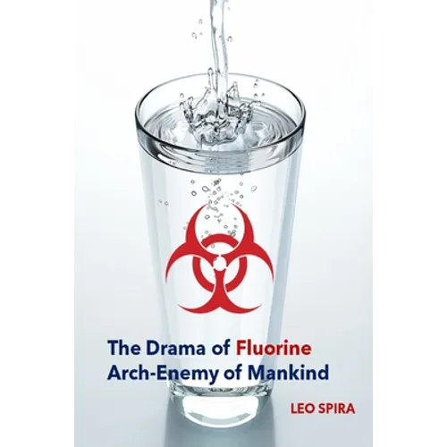 The Drama of Fluorine by Leo Spira MD, PHD: Arch Enemy of Mankind