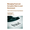 Managing Fraud and Corruption Risk in Local Government: How to make your council fraud resistant