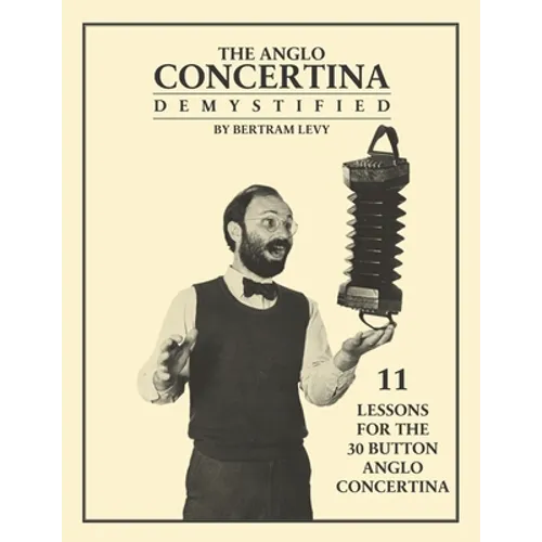 The Anglo Concertina Demystified: 11 Lessons for the 30 button Anglo Concertina