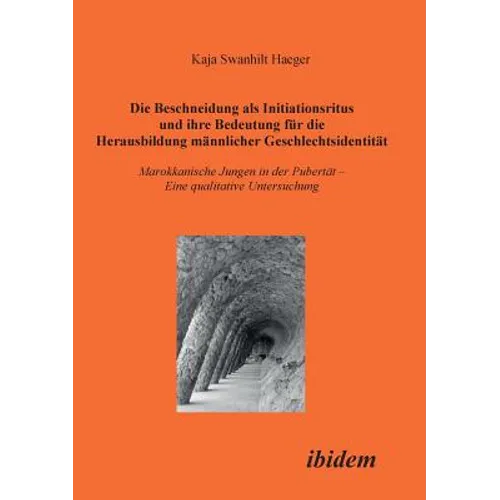 Die Beschneidung als Initiationsritus und ihre Bedeutung für die Herausbildung männlicher Geschlechtsidentität. Marokkanische Jungen in der Pubertät.