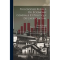 Philosophie Rurale, Ou, Économie Générale Et Politique De L'agriculture: Réduite À L'ordre Immuable Des Loix Physiques & Morales, Qui Assurent La Pros