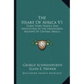 The Heart Of Africa V1: Three Years Travels And Adventures In The Unexplored Regions Of Central Africa