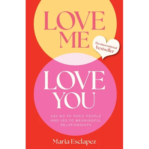 Love Me Love You: Say No to Toxic People and Yes to Meaningful Relationships