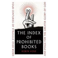 The Index of Prohibited Books: Four Centuries of Struggle Over Word and Image for the Greater Glory of God