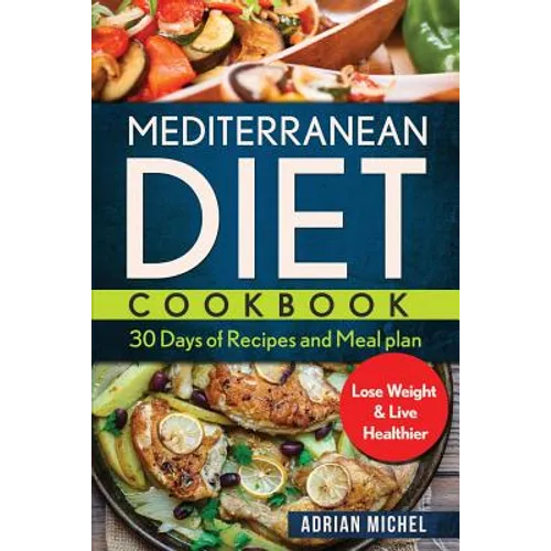 Mediterranean Diet Cookbook: 30 days of Recipes and Meal plan to Lose Weight and Live Healthier