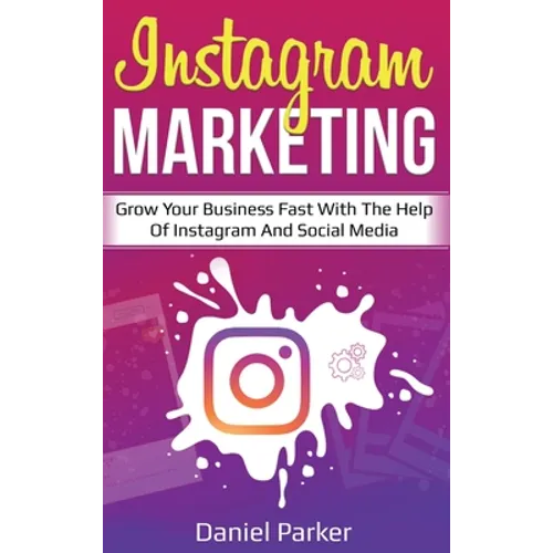 Instagram Marketing: Grow Your Business Fast with the Help of Instagram and Social Media