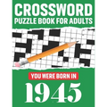 Crossword Puzzle Book For Adults: You Were Born In 1945: Awesome Fun Puzzle Crossword Book With Solutions Containing 80 Large Print Easy To Hard Puzzl