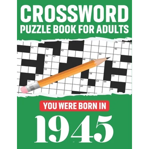 Crossword Puzzle Book For Adults: You Were Born In 1945: Awesome Fun Puzzle Crossword Book With Solutions Containing 80 Large Print Easy To Hard Puzzl
