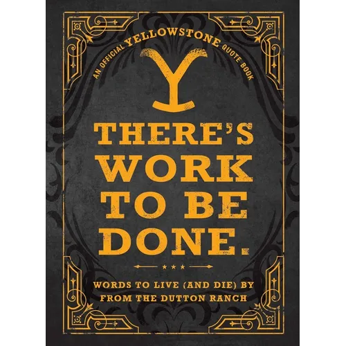 There's Work to Be Done. (an Official Yellowstone Quote Book): Words to Live (and Die) by from the Dutton Ranch