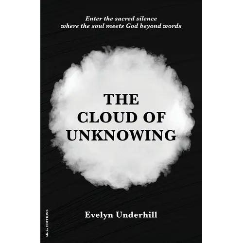 The Cloud of Unknowing: A Book Of Contemplation The Which Is Called The Cloud Of Unknowing, In The Which A Soul Is Oned With God