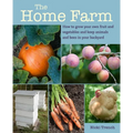 The Home Farm: How to Grow Your Own Fruit and Vegetables and Keep Animals and Bees in Your Backyard