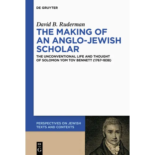 The Making of an Anglo-Jewish Scholar: The Unconventional Life and Thought of Solomon Yom Tov Bennett (1767-1838)
