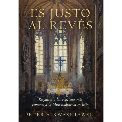Es Justo al Revés: Respuesta a las objeciones más comunes a la Misa tradicional en latín