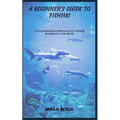 A Beginner's Guide to Fishing: A Comprehensive Resource for Fishing Anywhere in the World
