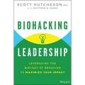 Biohacking Leadership: Leveraging the Biology of Behavior to Maximize Your Impact