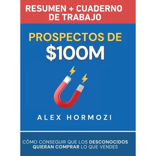 Prospectos de $100M Resumen y cuaderno de trabajo: Cómo conseguir que los desconocidos quieran comprar lo que vendes