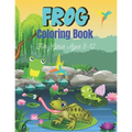 FROG Coloring Book For Girls Ages 8-12: 25 Fun Designs For Boys And Girls Patterns of Frogs & Toads For Children (Cool gifts)