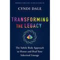 Transforming the Legacy: The Subtle Body Approach to Honor and Heal Your Inherited Lineage