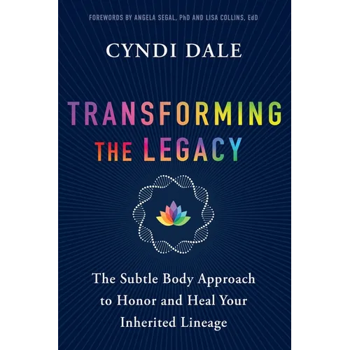 Transforming the Legacy: The Subtle Body Approach to Honor and Heal Your Inherited Lineage