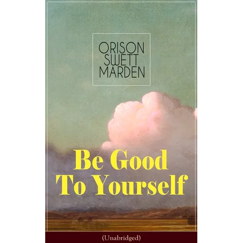 Be Good To Yourself (Unabridged): Appreciate the Marvelousness of the Human Mechanism: How to Keep Your Powers up to the Highest Possible Standard, Ho