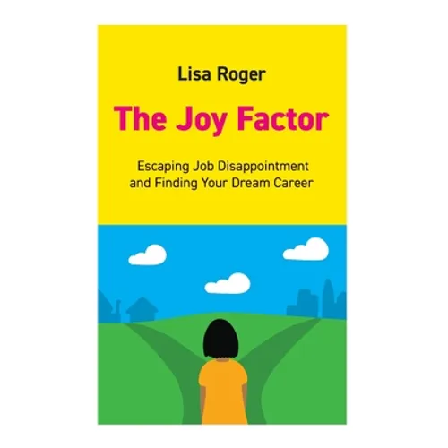 The Joy Factor: Escaping Job Disappointment And Finding Your Dream Career