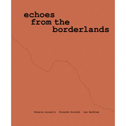 Valeria Luiselli, Ricardo Giraldo & Leo Heiblum: Echoes from the Borderlands: Study, Hours 1-12