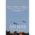 Air War The Incredible True Story of the Combat Flyers