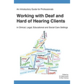 An Introductory Guide for Professionals Working with Deaf and Hard of Hearing Clients in Clinical, Legal, Educational and Social Care Settings