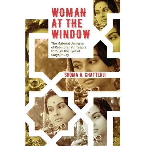 Woman at the Window: The Material Universe of Rabindranath Tagore Through the Eyes of Satyajit Ray