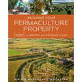 Building Your Permaculture Property: A Five-Step Process to Design and Develop Land
