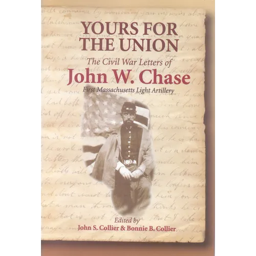 Yours for the Union: The Civil War Letters of John W. Chase, First Massachusetts Light Artillery
