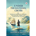 Under The Southern Cross Or Travels In Australia, Tasmania, New Zealand, Samoa, And Other Pacific Islands