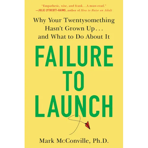 Failure to Launch: Failure to Launch: Why Your Twentysomething Hasn't Grown Up...and What to Do About It