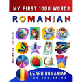 Learn Romanian for Beginners, My First 1000 Words: Bilingual Romanian - English Language Learning Book for Kids & Adults