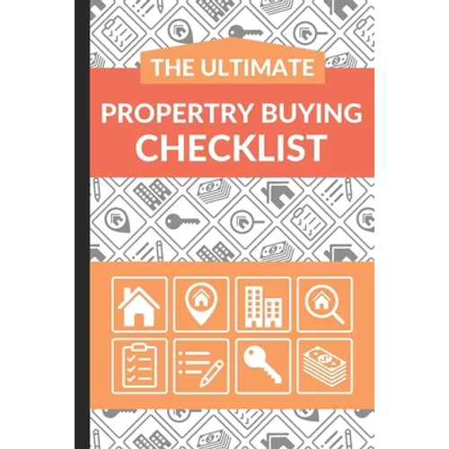 The Ultimate Property Buying Checklist: First Time Home Buyers Guide for Home Purchase, Property Inspection Checklist, House Flipping Book, Real Estat