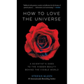How to Love the Universe: A Scientist's Odes to the Hidden Beauty Behind the Visible World