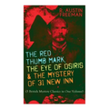 The Red Thumb Mark, the Eye of Osiris & the Mystery of 31 New Inn: (3 British Mystery Classics in One Volume) Dr. Thorndyke Series - The Greatest Fore