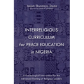 Interreligious Curriculum for Peace Education in Nigeria: A Praxeological Intervention for the Advanced Training of Religious Leaders