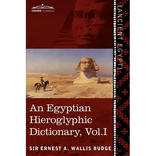 An Egyptian Hieroglyphic Dictionary (in Two Volumes), Vol.I: With an Index of English Words, King List and Geographical List with Indexes, List of Hi