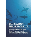 Facts About Sharks For Kids: Beautiful Pictures And Easy To Understand Information About Sharks: Cool Shark Facts